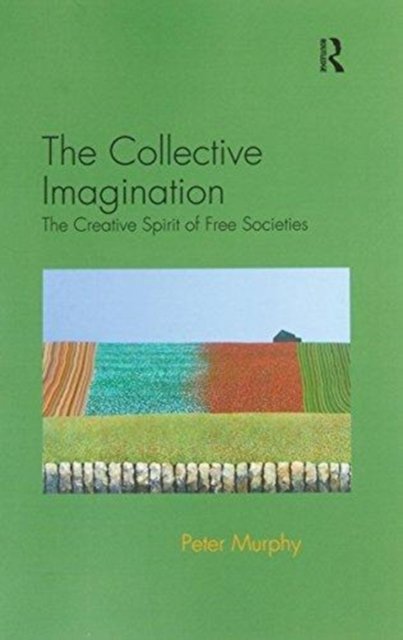 Cover for Murphy, Peter (La Trobe University, Australia and The Cairns Institute, James Cook University, Australia) · The Collective Imagination: The Creative Spirit of Free Societies (Taschenbuch) (2017)