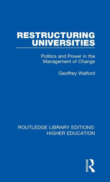 Cover for Walford, Geoffrey (University of Oxford, UK) · Restructuring Universities: Politics and Power in the Management of Change - Routledge Library Editions: Higher Education (Hardcover Book) (2018)