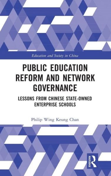 Cover for Chan, Philip Wing Keung (Monash University, Victoria, Australia) · Public Education Reform and Network Governance: Lessons From Chinese State-Owned Enterprise Schools - Education and Society in China (Innbunden bok) (2019)