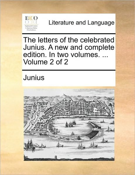 Cover for Junius · The Letters of the Celebrated Junius. a New and Complete Edition. in Two Volumes. ... Volume 2 of 2 (Paperback Book) (2010)