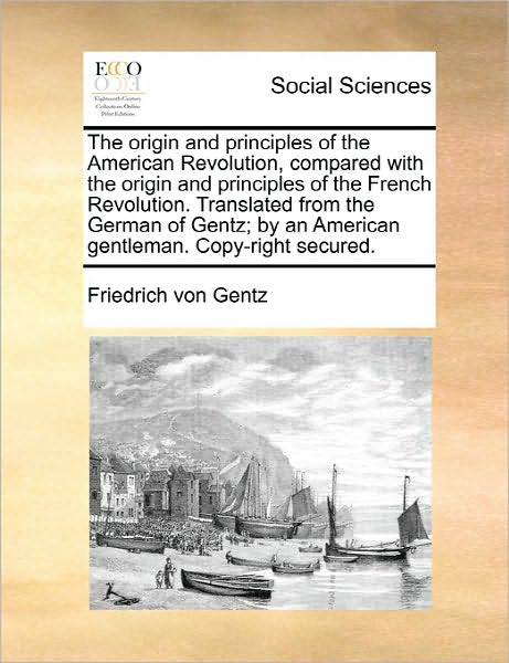 Cover for Friedrich Von Gentz · The Origin and Principles of the American Revolution, Compared with the Origin and Principles of the French Revolution. Translated from the German of Gent (Taschenbuch) (2010)