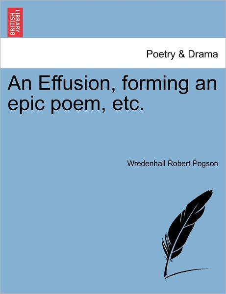 An Effusion, Forming an Epic Poem, Etc. - Wredenhall Robert Pogson - Książki - British Library, Historical Print Editio - 9781241147082 - 14 marca 2011