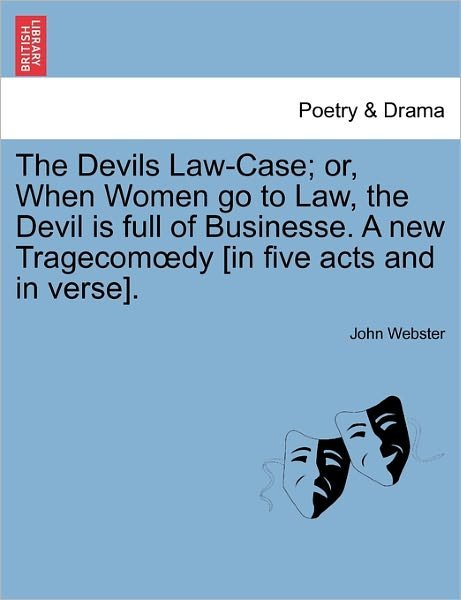 Cover for John Webster · The Devils Law-case; Or, when Women Go to Law, the Devil is Full of Businesse. a New Tragecom Dy [in Five Acts and in Verse]. (Taschenbuch) (2011)
