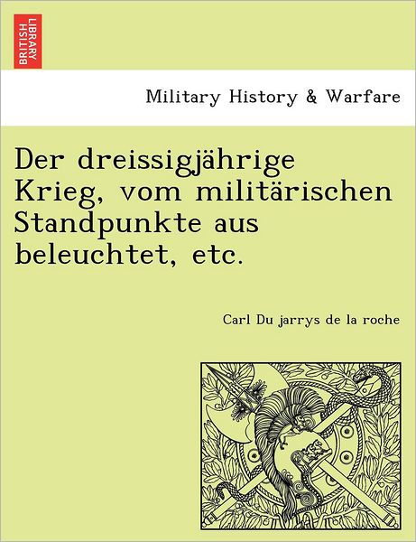 Cover for Carl Du Jarrys De La Roche · Der Dreissigjahrige Krieg, Vom Militarischen Standpunkte Aus Beleuchtet, Etc. (Paperback Book) (2011)