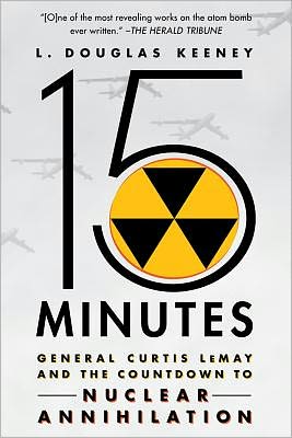 15 Minutes: General Curtis Lemay and the Countdown to Nuclear Annihilation - L Douglas Keeney - Books - Griffin - 9781250002082 - February 14, 2012