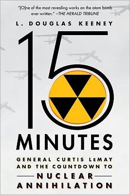 Cover for L Douglas Keeney · 15 Minutes: General Curtis Lemay and the Countdown to Nuclear Annihilation (Paperback Bog) (2012)