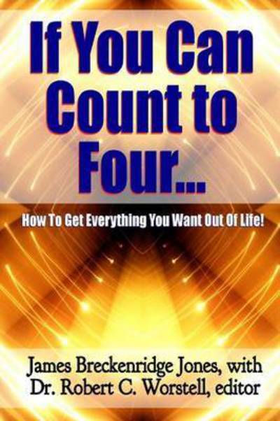 Cover for Dr Robert C Worstell · If You Can Count to Four... - Here's How to Get Everything You Want out of Life! (Paperback Book) (2015)