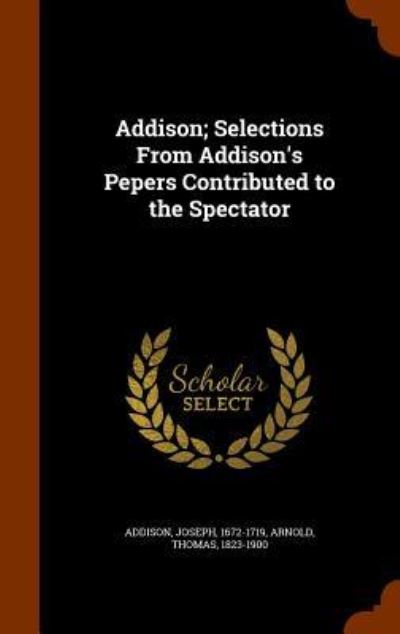 Cover for Joseph Addison · Addison; Selections from Addison's Pepers Contributed to the Spectator (Hardcover Book) (2015)