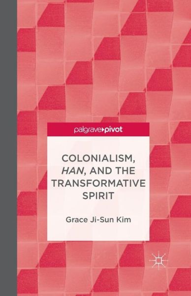 Cover for Grace Ji-Sun Kim · Colonialism, Han, and the Transformative Spirit (Paperback Book) [1st ed. 2013 edition] (2013)