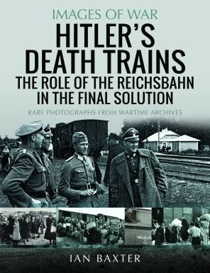Cover for Ian Baxter · Hitler's Death Trains: The Role of the Reichsbahn in the Final Solution: Rare Photographs from Wartime Archives - Images of War (Taschenbuch) (2023)