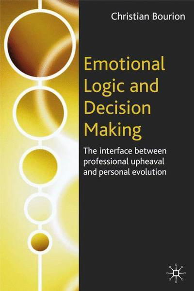 Cover for C. Bourion · Emotional Logic and Decision Making: The Interface Between Professional Upheaval and Personal Evolution (Hardcover Book) [2005 edition] (2004)