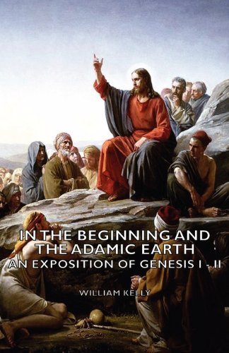 In the Beginning and the Adamic Earth - an Exposition of Genesis I - II - William Kelly - Livres - Pomona Press - 9781406788082 - 2007