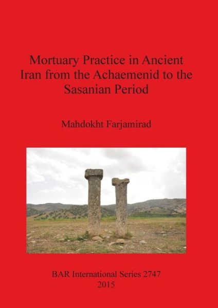 Cover for Mahdokht Farjamirad · Mortuary practice in ancient Iran from the Achaemenid to the Sasanian period (Book) (2015)