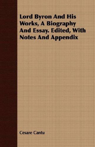 Cover for Cesare Cantu · Lord Byron and His Works, a Biography and Essay. Edited, with Notes and Appendix (Paperback Book) (2008)