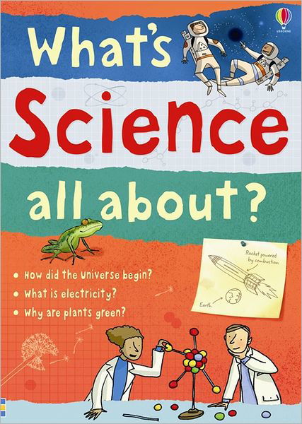 What's Science all about? - What and Why - Alex Frith - Kirjat - Usborne Publishing Ltd - 9781409547082 - perjantai 1. kesäkuuta 2012