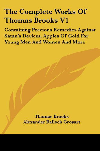 Cover for Thomas Brooks · The Complete Works of Thomas Brooks V1: Containing Precious Remedies Against Satan's Devices, Apples of Gold for Young men and Women and More (Pocketbok) (2007)