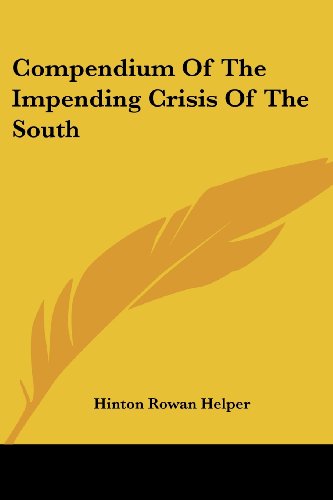 Compendium of the Impending Crisis of the South - Hinton Rowan Helper - Books - Kessinger Publishing, LLC - 9781432655082 - June 1, 2007