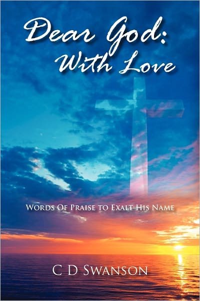 Cover for C D Swanson · Dear God: with Love:  Words of Praise to Exalt His Name (Paperback Book) (2011)
