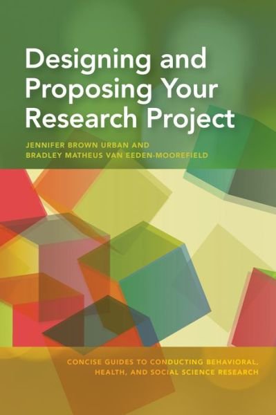 Cover for Jennifer Brown Urban · Designing and Proposing Your Research Project - Concise Guides to Conducting Behavioral, Health, and Social Science Research Series (Paperback Book) (2017)