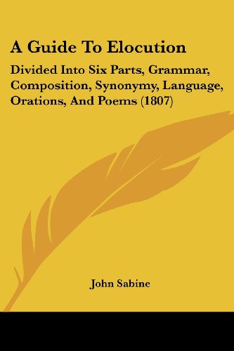 Cover for John Sabine · A Guide to Elocution: Divided into Six Parts, Grammar, Composition, Synonymy, Language, Orations, and Poems (1807) (Paperback Book) (2008)