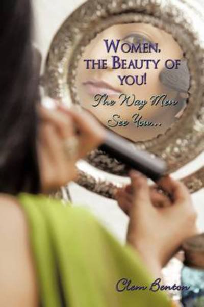 Cover for Clem Benton · Women, the Beauty of You! the Way men See You... (Paperback Bog) (2009)