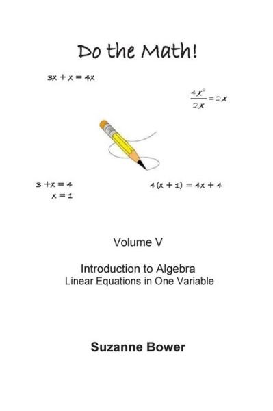 Do the Math!: Introduction to Algebra - Linear Equations - Suzanne Bower - Bøger - Createspace - 9781440463082 - 13. august 2012