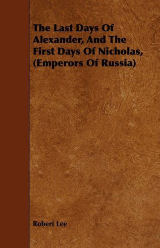 Cover for Robert Lee · The Last Days of Alexander, and the First Days of Nicholas, (Emperors of Russia) (Taschenbuch) (2008)