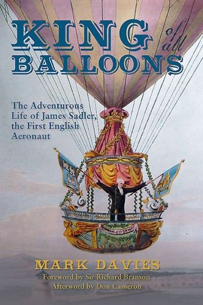 Cover for Mark Davies · King of All Balloons: The Adventurous Life of James Sadler, The First English Aeronaut (Hardcover Book) (2015)