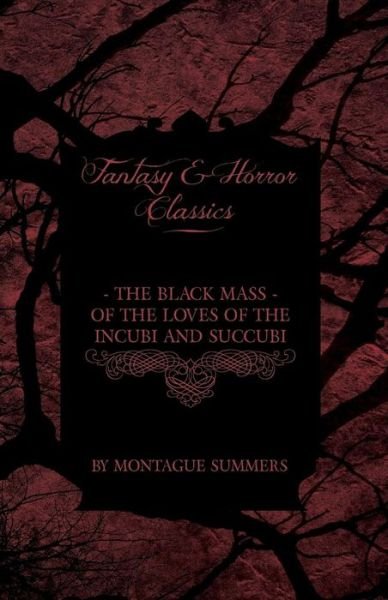 Cover for Montague Summers · The Black Mass - of the Loves of the Incubi and Succubi (Fantasy and Horror Classics) (Paperback Book) (2011)