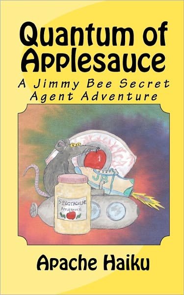 Cover for Apache Haiku · Quantum of Applesauce: a Jimmy Bee Secret Agent Adventure (Paperback Book) (2010)