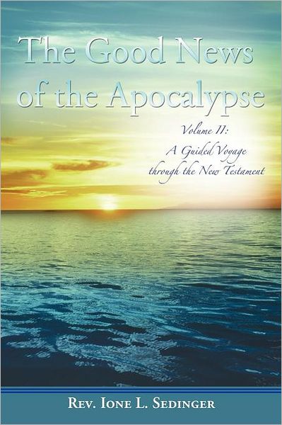 Cover for Rev Ione L Sedinger · The Good News of the Apocalypse: Volume Ii: a Guided Voyage Through the New Testament (Paperback Book) (2011)