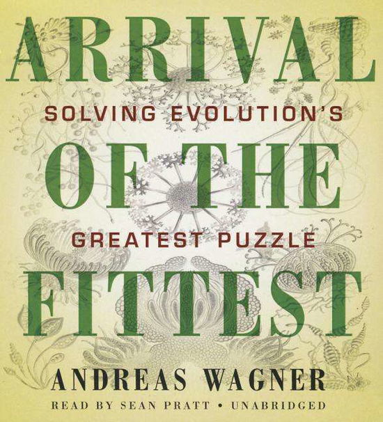 Cover for Andreas Wagner · Arrival of the Fittest: Solving Evolution's Greatest Puzzle (Audiobook (CD)) [Unabridged edition] (2014)