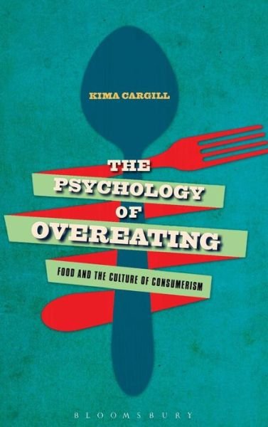 Cover for Cargill, Professor Kima (University of Washington-Tacoma, USA) · The Psychology of Overeating: Food and the Culture of Consumerism (Hardcover Book) (2015)