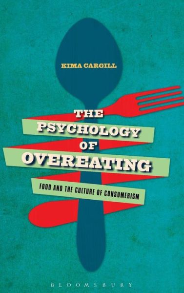 Cover for Cargill, Professor Kima (University of Washington-Tacoma, USA) · The Psychology of Overeating: Food and the Culture of Consumerism (Innbunden bok) (2015)