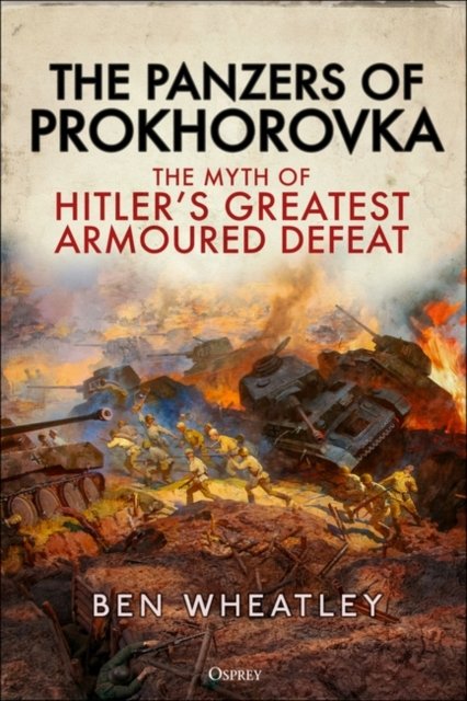 Cover for Wheatley, Dr. Ben (University of East Anglia, UK) · The Panzers of Prokhorovka: The Myth of Hitler’s Greatest Armoured Defeat (Innbunden bok) (2023)