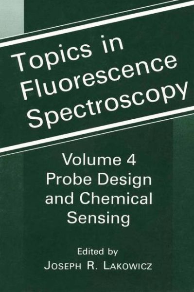 Topics in Fluorescence Spectroscopy: Volume 4: Probe Design and Chemical Sensing - Topics in Fluorescence Spectroscopy - Joseph R Lakowicz - Books - Springer-Verlag New York Inc. - 9781475788082 - March 23, 2013