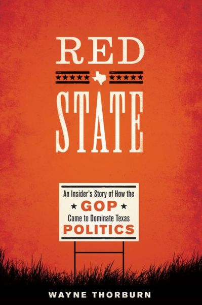Cover for Wayne Thorburn · Red State: An Insider's Story of How the GOP Came to Dominate Texas Politics (Taschenbuch) (2018)