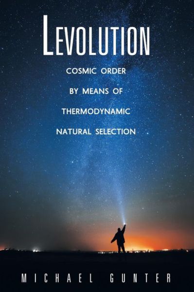 Levolution: Cosmic Order by Means of Thermodynamic Natural Selection - Michael Gunter - Books - ArchwayPublishing - 9781480810082 - October 7, 2014
