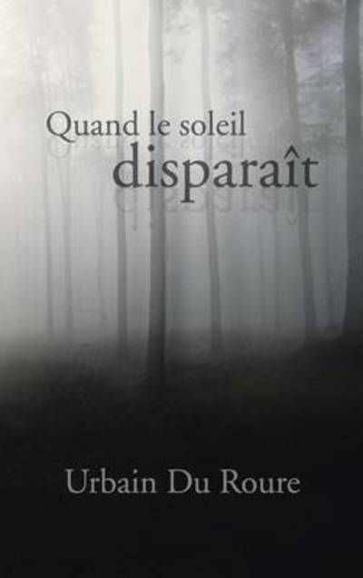 Cover for Urbain Du Roure · Quand Le Soleil Disparait (Innbunden bok) (2013)