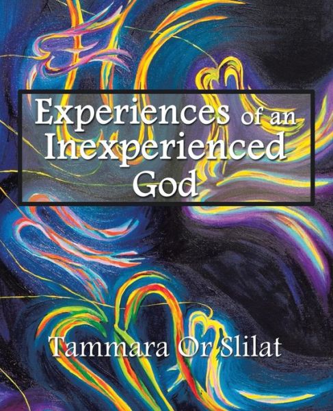 Cover for Tammara or Slilat · Experiences of an Inexperienced God: Excerpts from God's Diary (Paperback Book) (2015)