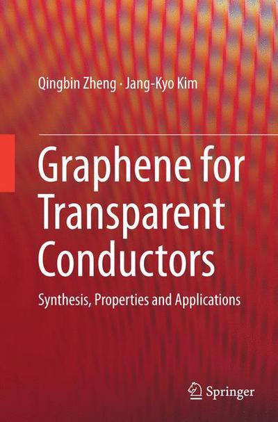 Cover for Qingbin Zheng · Graphene for Transparent Conductors: Synthesis, Properties and Applications (Taschenbuch) [Softcover reprint of the original 1st ed. 2015 edition] (2016)