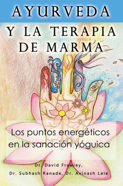 Cover for Dr David Frawley · Ayurveda Y La Terapia De Marma: Los Puntos Energeticos en La Sanacion Yoguica (Paperback Book) (2015)