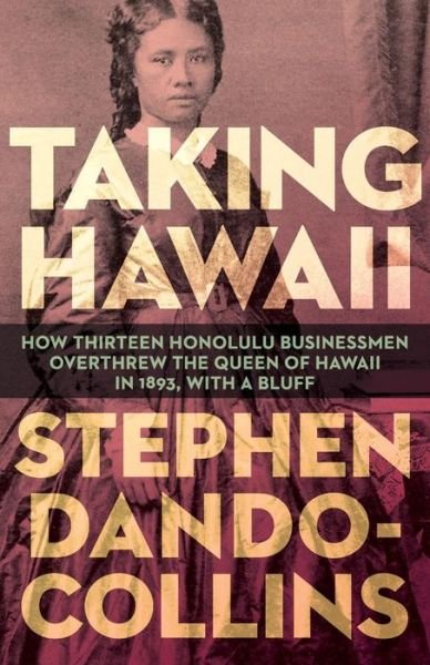 Cover for Stephen Dando-Collins · Taking Hawaii: How Thirteen Honolulu Businessmen Overthrew the Queen of Hawaii in 1893, With a Bluff (Paperback Bog) (2014)