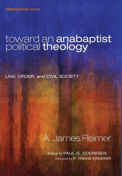 Cover for A James Reimer · Toward an Anabaptist Political Theology (Hardcover Book) (2014)