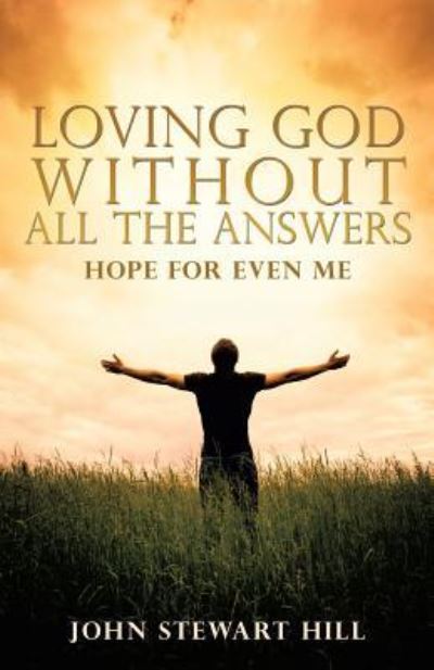 Cover for John Stewart Hill · Loving God Without All The Answers (Paperback Book) (2016)