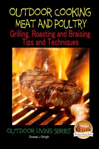 Outdoor Cooking - Meat and Poultry Grilling, Roasting and Braising Tips and Techniques - Dueep J Singh - Bøger - Createspace - 9781508435082 - 11. februar 2015