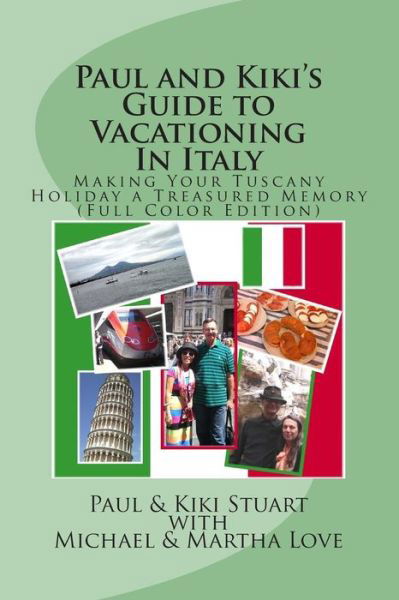 Cover for Paul &amp; Kiki Stuart · Paul and Kiki's Guide to Vacationing in Italy: Making Your Tuscany Holiday a Treasured Memory (Paperback Book) [Full Color edition] (2015)