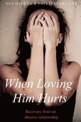 When Loving Him Hurts: a Co-dependents Guide to Recovery - Sue Hickey - Books - Createspace - 9781512270082 - July 17, 2015