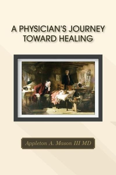 Cover for M D Appleton a Mason III · A Physician's Journey Toward Healing (Paperback Bog) (2015)