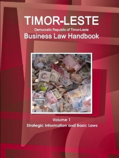 Timor-Leste Business Law Handbook Volume 1 Strategic Information and Basic Laws - Www Ibpus Com - Books - IBP USA - 9781514502082 - March 25, 2019